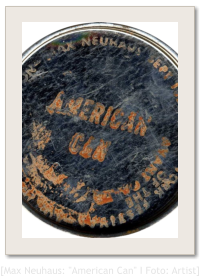 [Max Neuhaus: "American Can" I Foto: Artist]